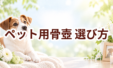 ペット用骨壺の選び方｜自宅供養で後悔しないためのポイント