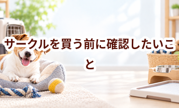 サークルを買う前に確認したいこと｜愛犬と暮らしに合うかチェック