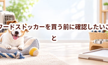 フードストッカーを買う前に確認したいこと｜愛犬と暮らしに合うかチェック