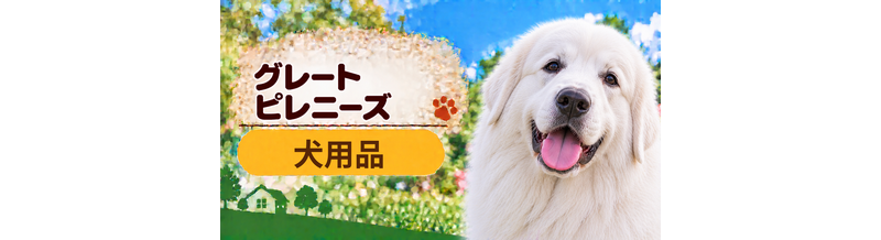 グレートピレニーズ向け犬用品の選び方｜ケージ・ベッド・ハーネスをまとめて確認