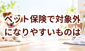 ペット保険で対象外になりやすいものは？加入前に確認したい項目
