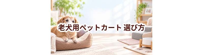 老犬用ペットカートの選び方｜介護する人と愛犬が使いやすいものを選ぶ